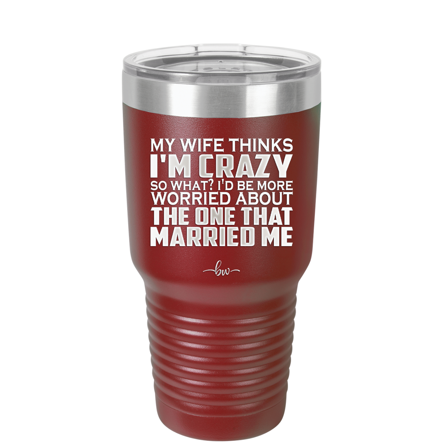 My Wife Thinks I'm Crazy I'd Be More Worried About the One That Married Me - Laser Engraved Stainless Steel Drinkware - 2229 -