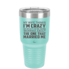 My Wife Thinks I'm Crazy I'd Be More Worried About the One That Married Me - Laser Engraved Stainless Steel Drinkware - 2229 -