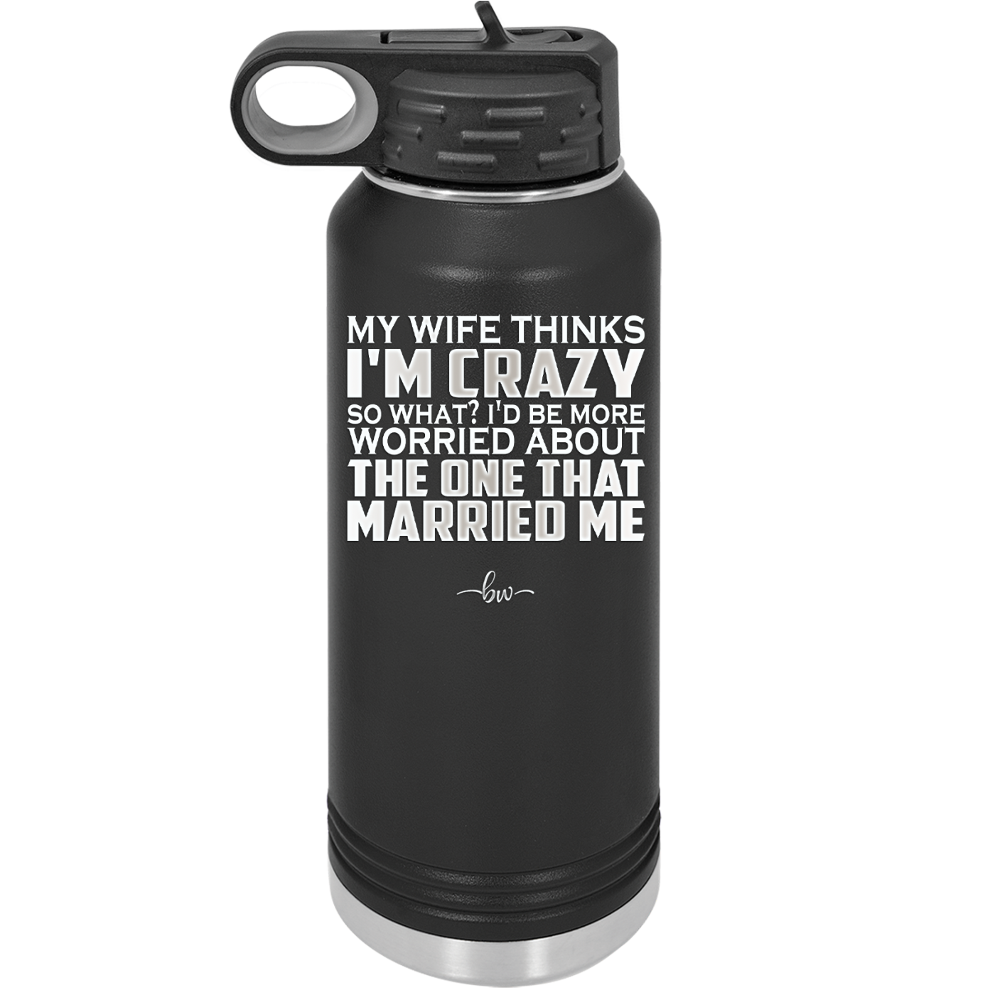 My Wife Thinks I'm Crazy I'd Be More Worried About the One That Married Me - Laser Engraved Stainless Steel Drinkware - 2229 -