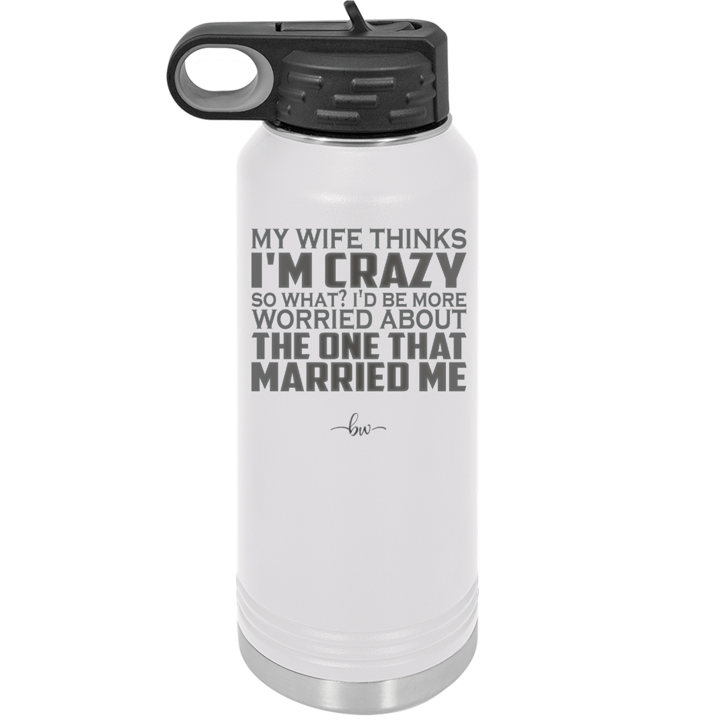 My Wife Thinks I'm Crazy I'd Be More Worried About the One That Married Me - Laser Engraved Stainless Steel Drinkware - 2229 -