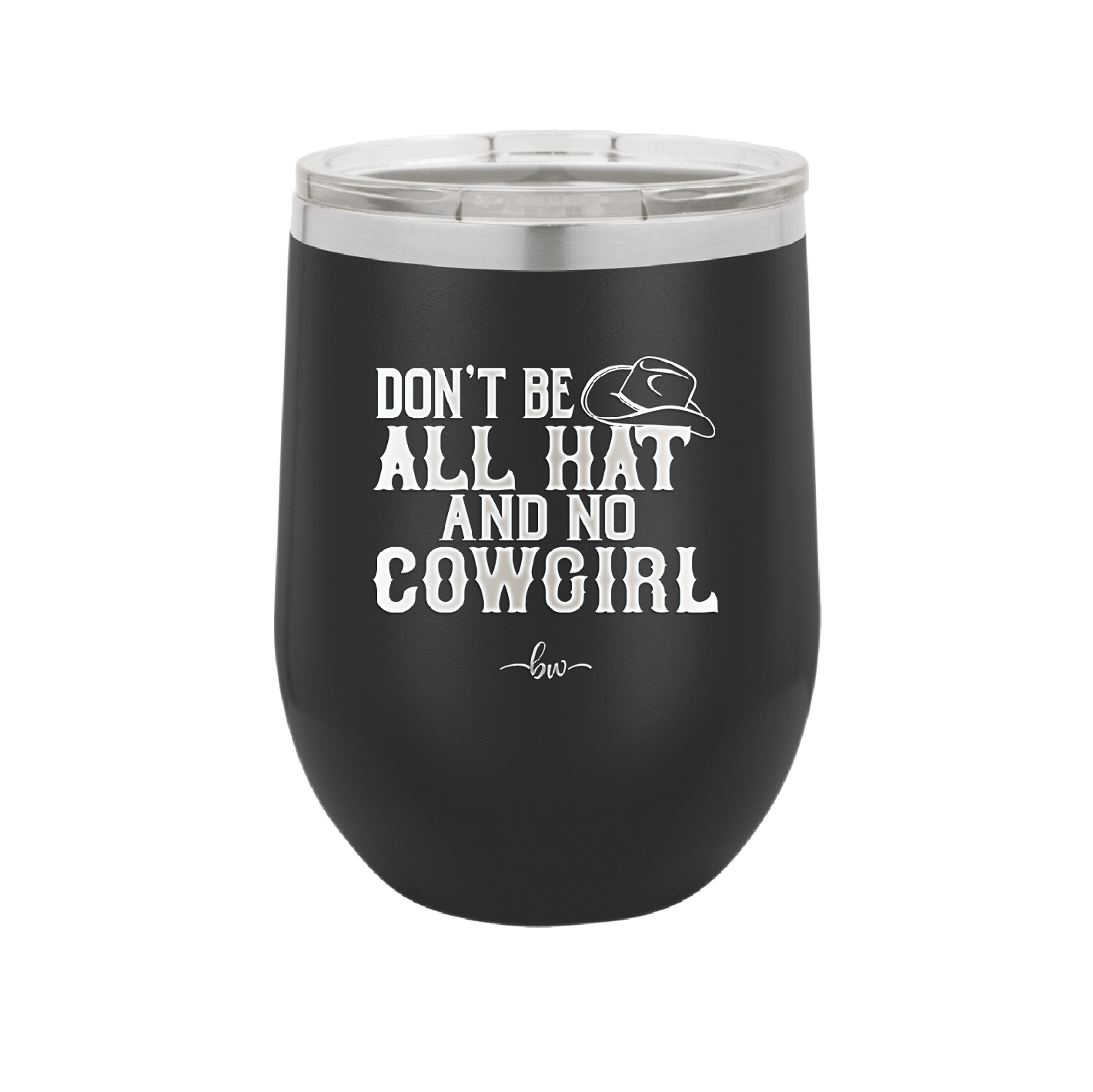 Don't Be All Hat and No Cowgirl - Laser Engraved Stainless Steel Drinkware - 2247 -