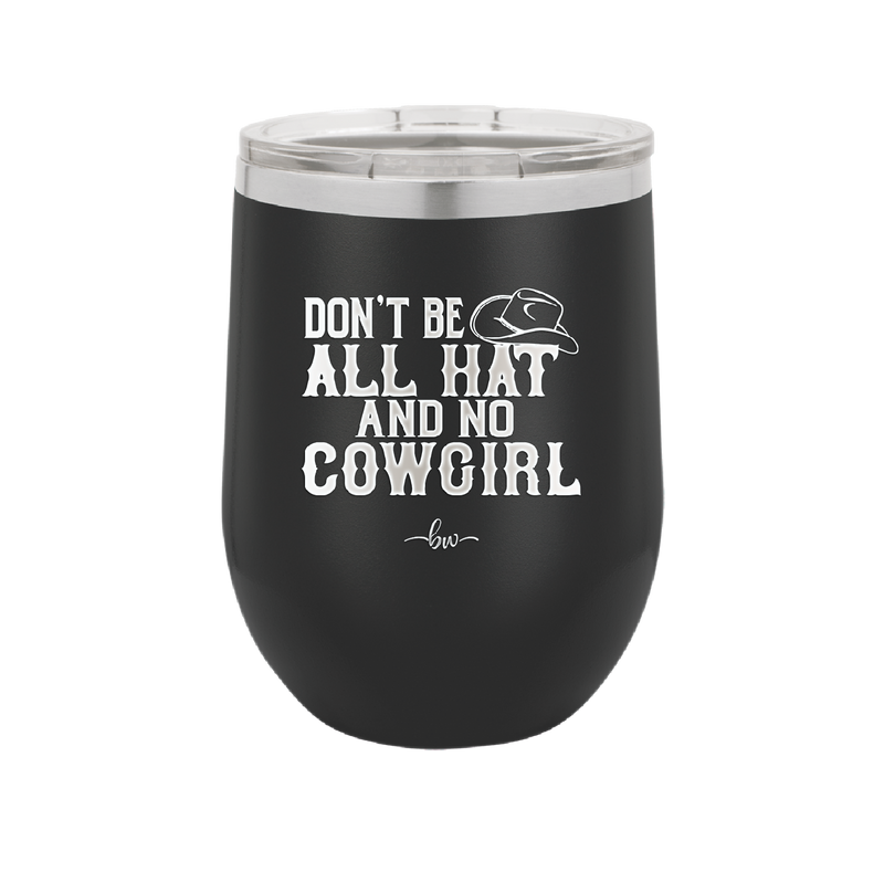 Don't Be All Hat and No Cowgirl - Laser Engraved Stainless Steel Drinkware - 2247 -