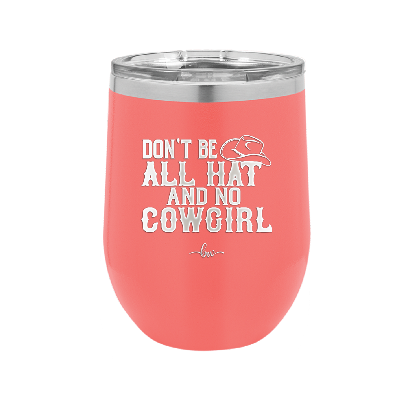 Don't Be All Hat and No Cowgirl - Laser Engraved Stainless Steel Drinkware - 2247 -