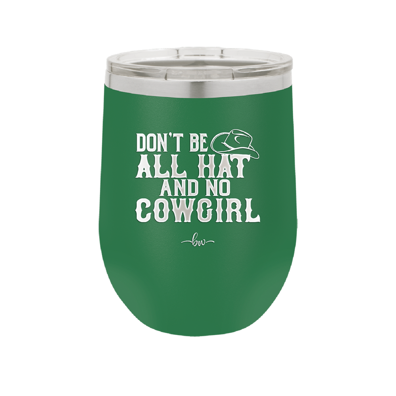 Don't Be All Hat and No Cowgirl - Laser Engraved Stainless Steel Drinkware - 2247 -