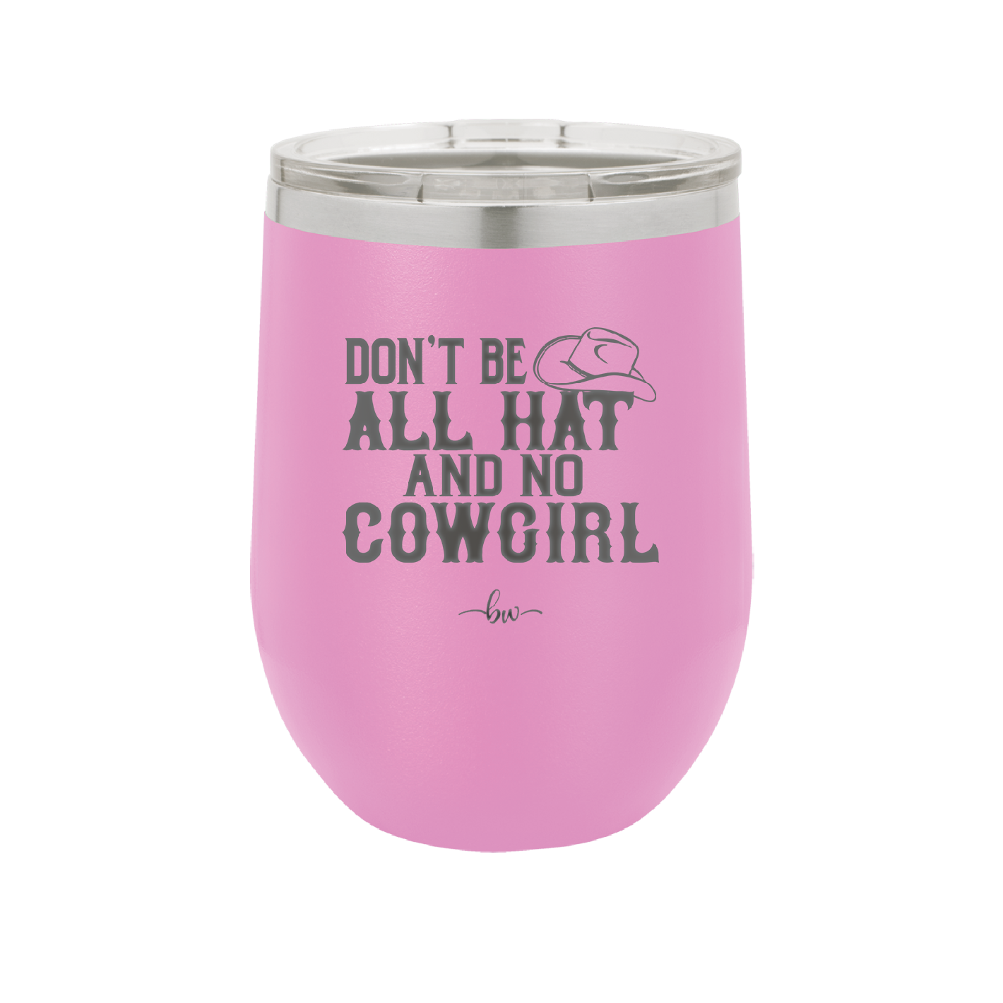 Don't Be All Hat and No Cowgirl - Laser Engraved Stainless Steel Drinkware - 2247 -