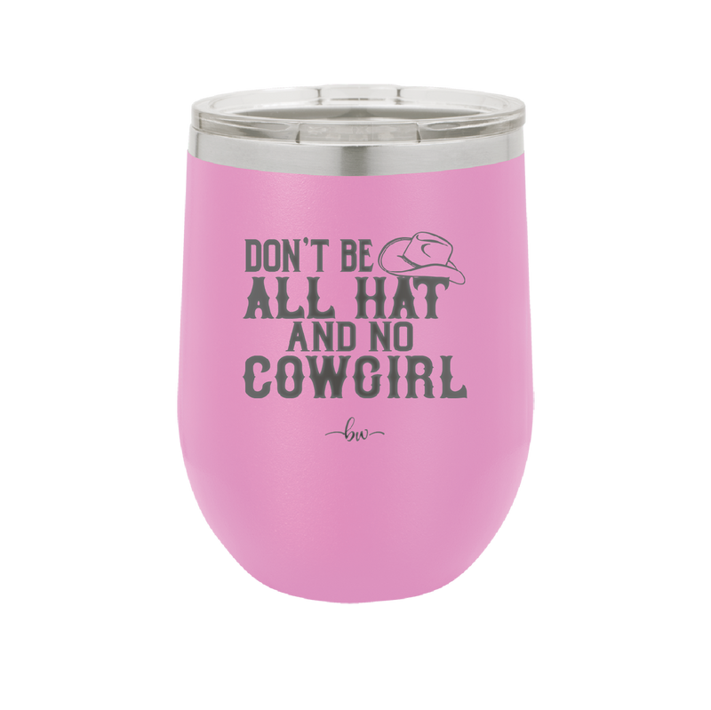 Don't Be All Hat and No Cowgirl - Laser Engraved Stainless Steel Drinkware - 2247 -