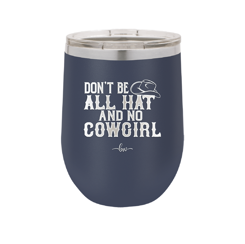 Don't Be All Hat and No Cowgirl - Laser Engraved Stainless Steel Drinkware - 2247 -