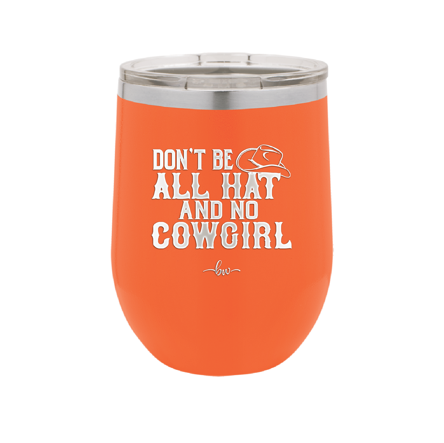 Don't Be All Hat and No Cowgirl - Laser Engraved Stainless Steel Drinkware - 2247 -