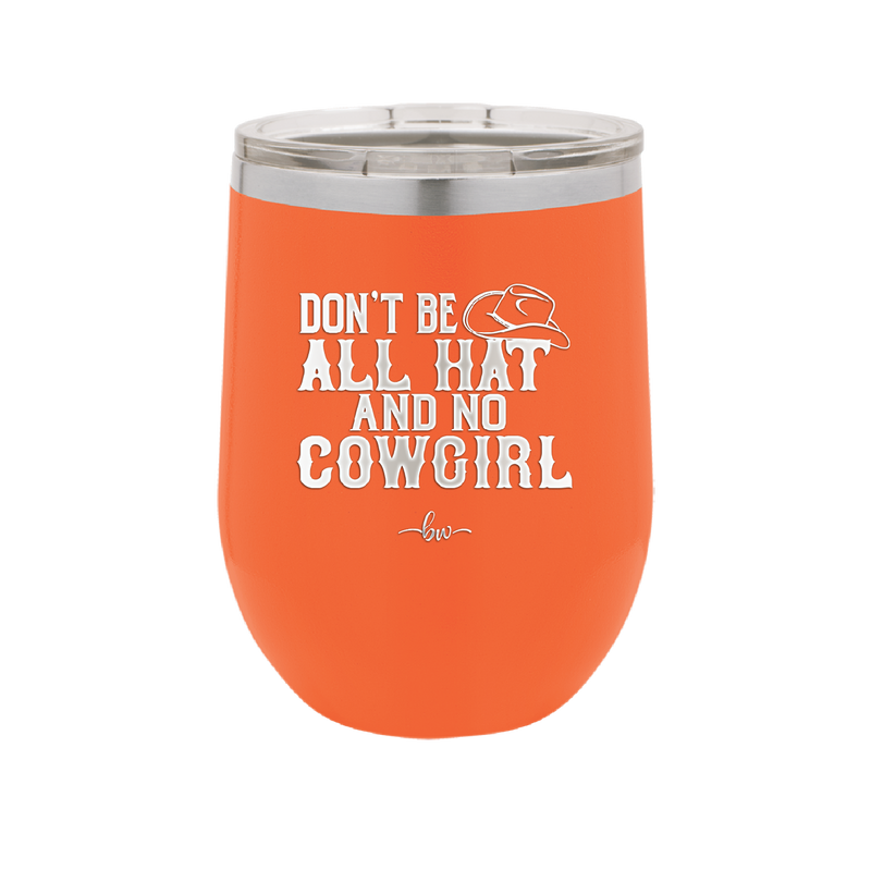 Don't Be All Hat and No Cowgirl - Laser Engraved Stainless Steel Drinkware - 2247 -