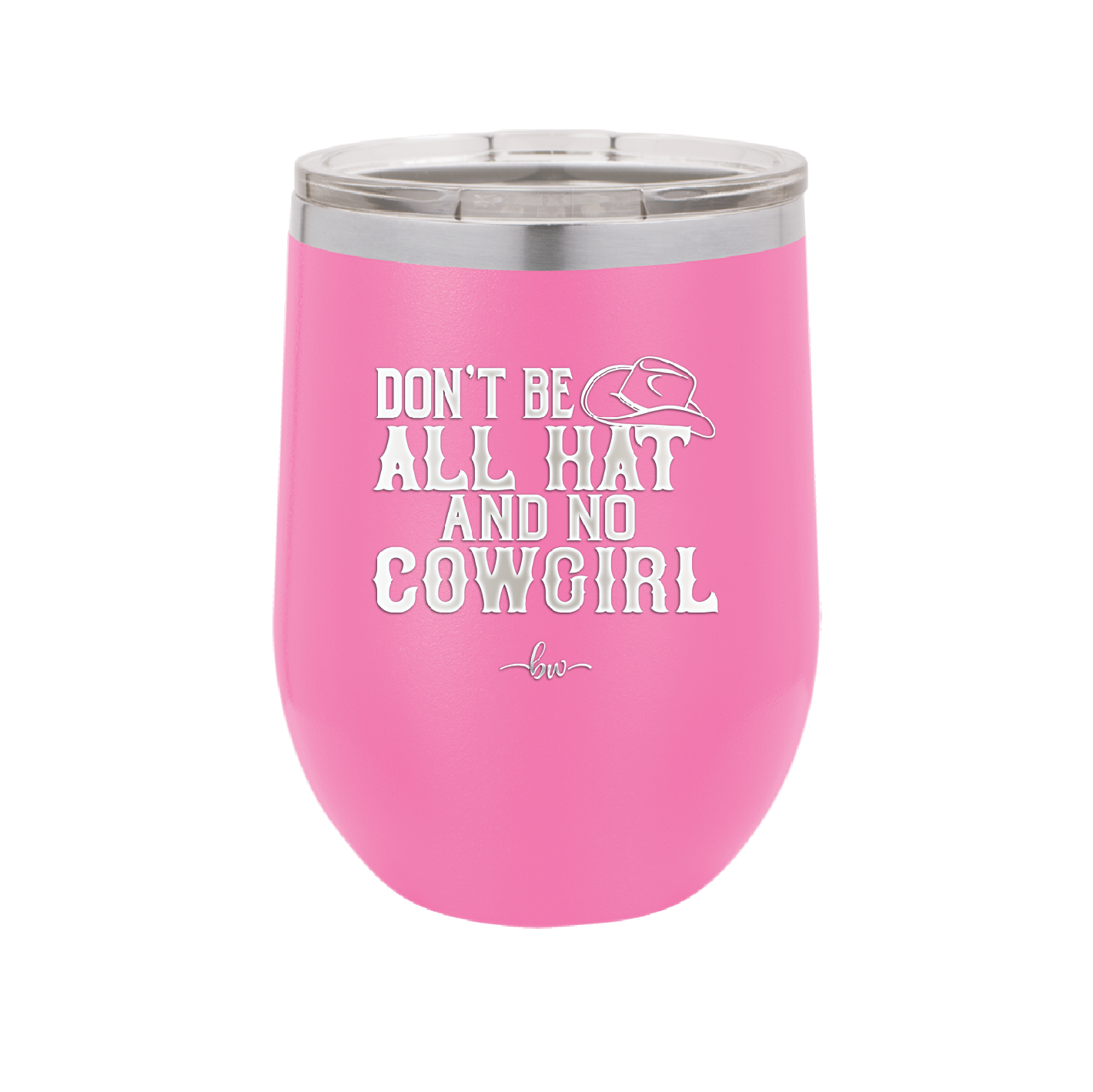 Don't Be All Hat and No Cowgirl - Laser Engraved Stainless Steel Drinkware - 2247 -