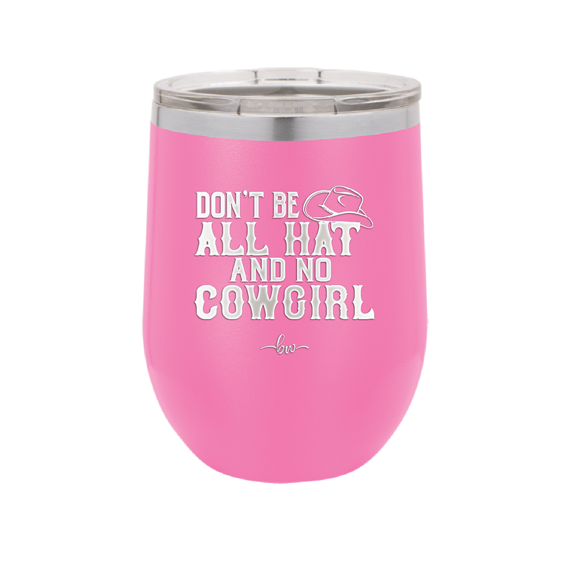 Don't Be All Hat and No Cowgirl - Laser Engraved Stainless Steel Drinkware - 2247 -