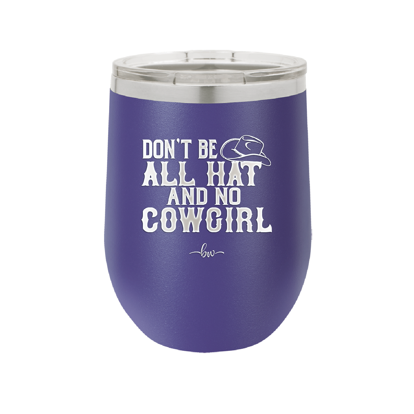 Don't Be All Hat and No Cowgirl - Laser Engraved Stainless Steel Drinkware - 2247 -