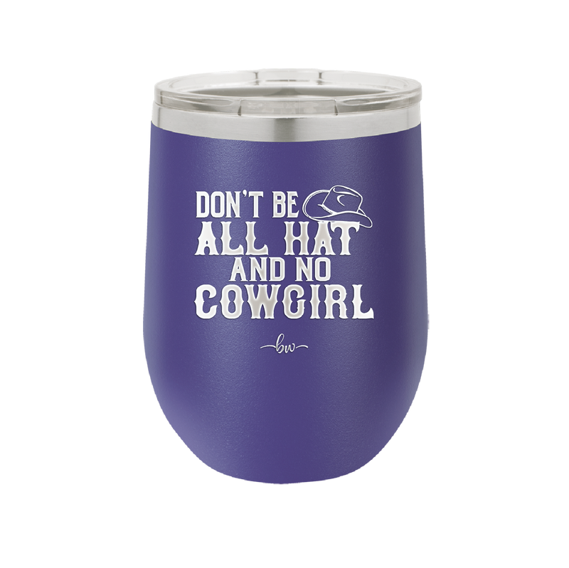 Don't Be All Hat and No Cowgirl - Laser Engraved Stainless Steel Drinkware - 2247 -