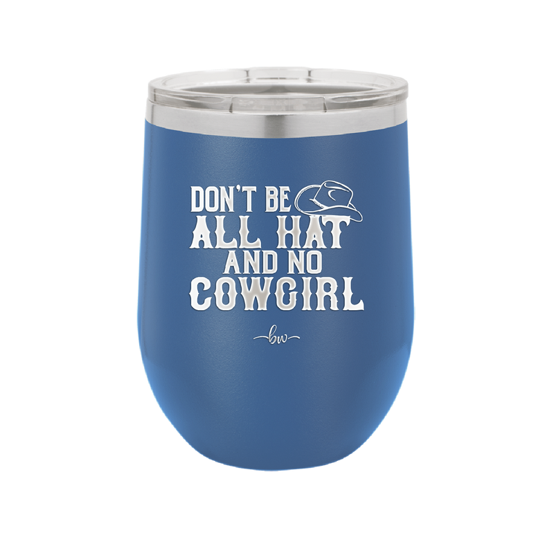 Don't Be All Hat and No Cowgirl - Laser Engraved Stainless Steel Drinkware - 2247 -