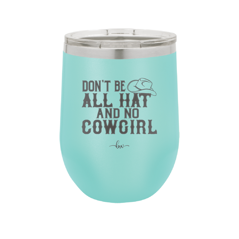 Don't Be All Hat and No Cowgirl - Laser Engraved Stainless Steel Drinkware - 2247 -