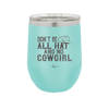 Don't Be All Hat and No Cowgirl - Laser Engraved Stainless Steel Drinkware - 2247 -