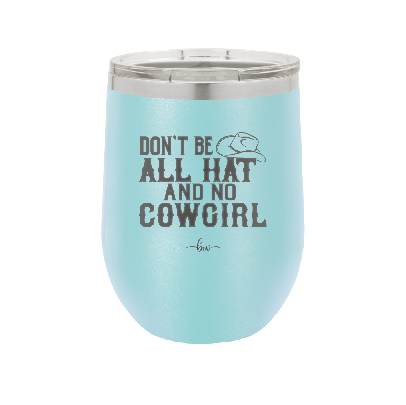 Don't Be All Hat and No Cowgirl - Laser Engraved Stainless Steel Drinkware - 2247 -