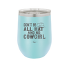 Don't Be All Hat and No Cowgirl - Laser Engraved Stainless Steel Drinkware - 2247 -