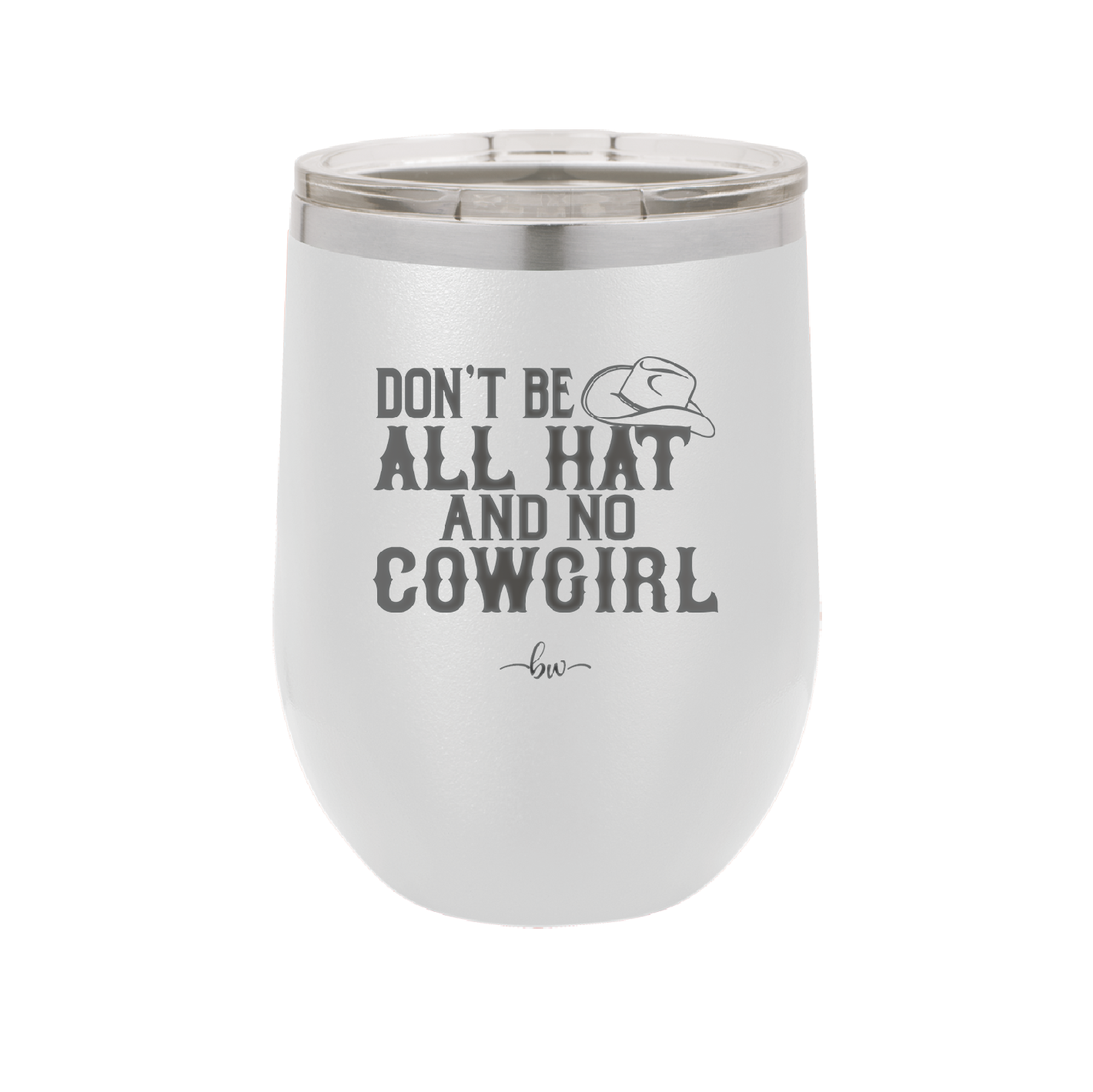 Don't Be All Hat and No Cowgirl - Laser Engraved Stainless Steel Drinkware - 2247 -