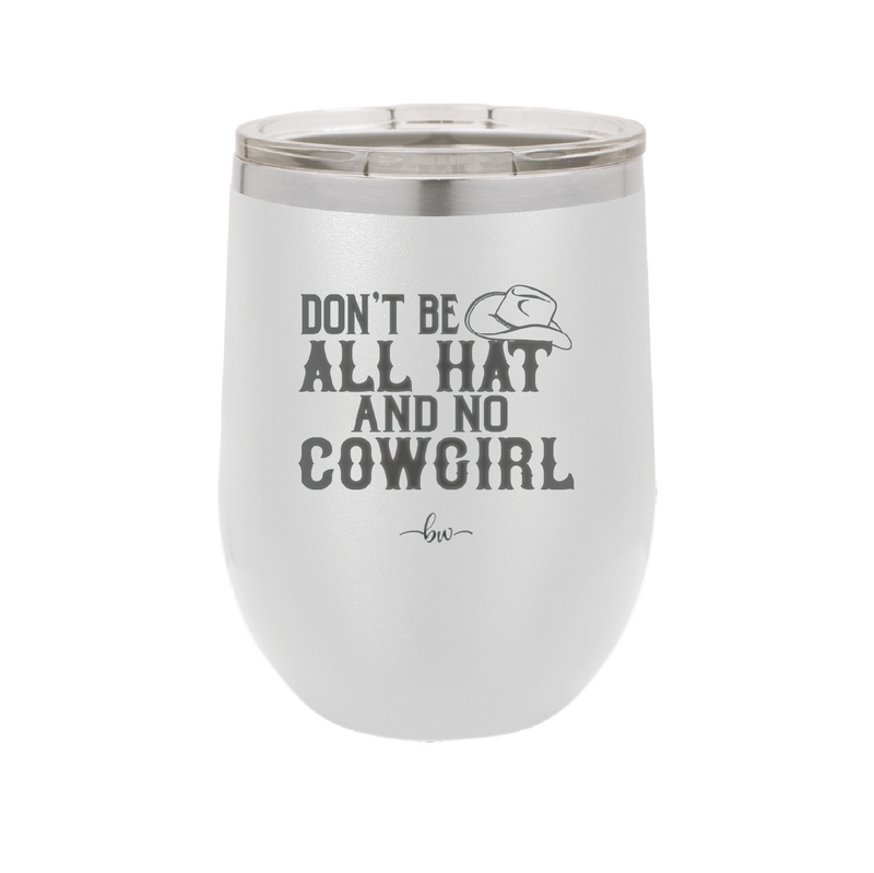 Don't Be All Hat and No Cowgirl - Laser Engraved Stainless Steel Drinkware - 2247 -