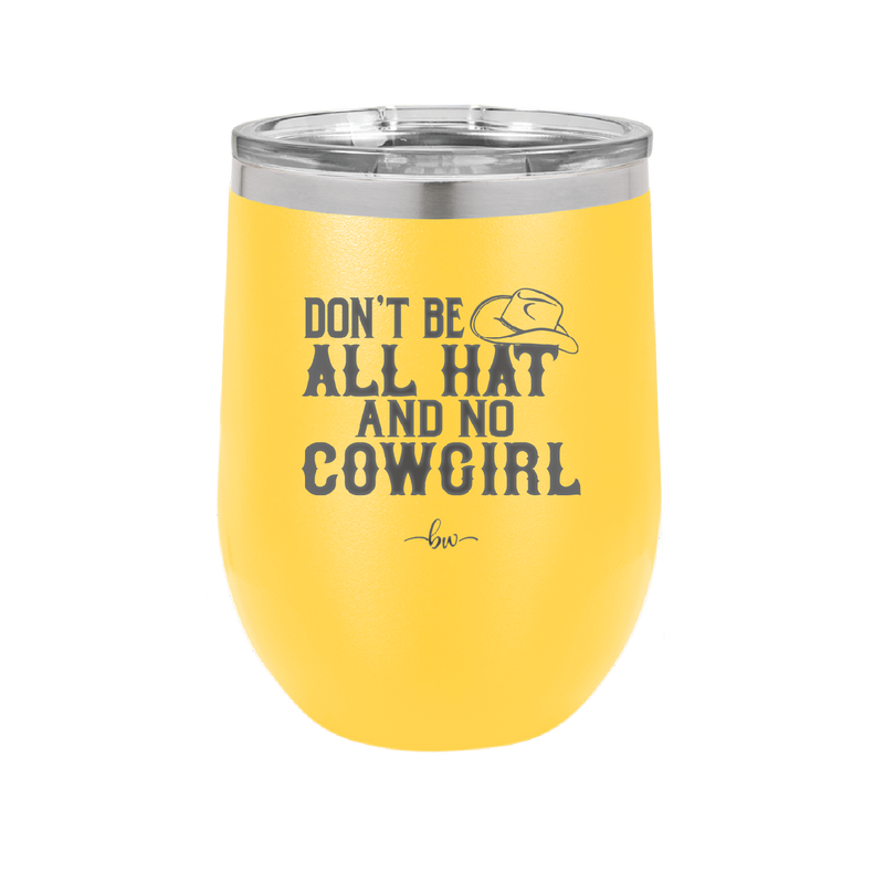 Don't Be All Hat and No Cowgirl - Laser Engraved Stainless Steel Drinkware - 2247 -