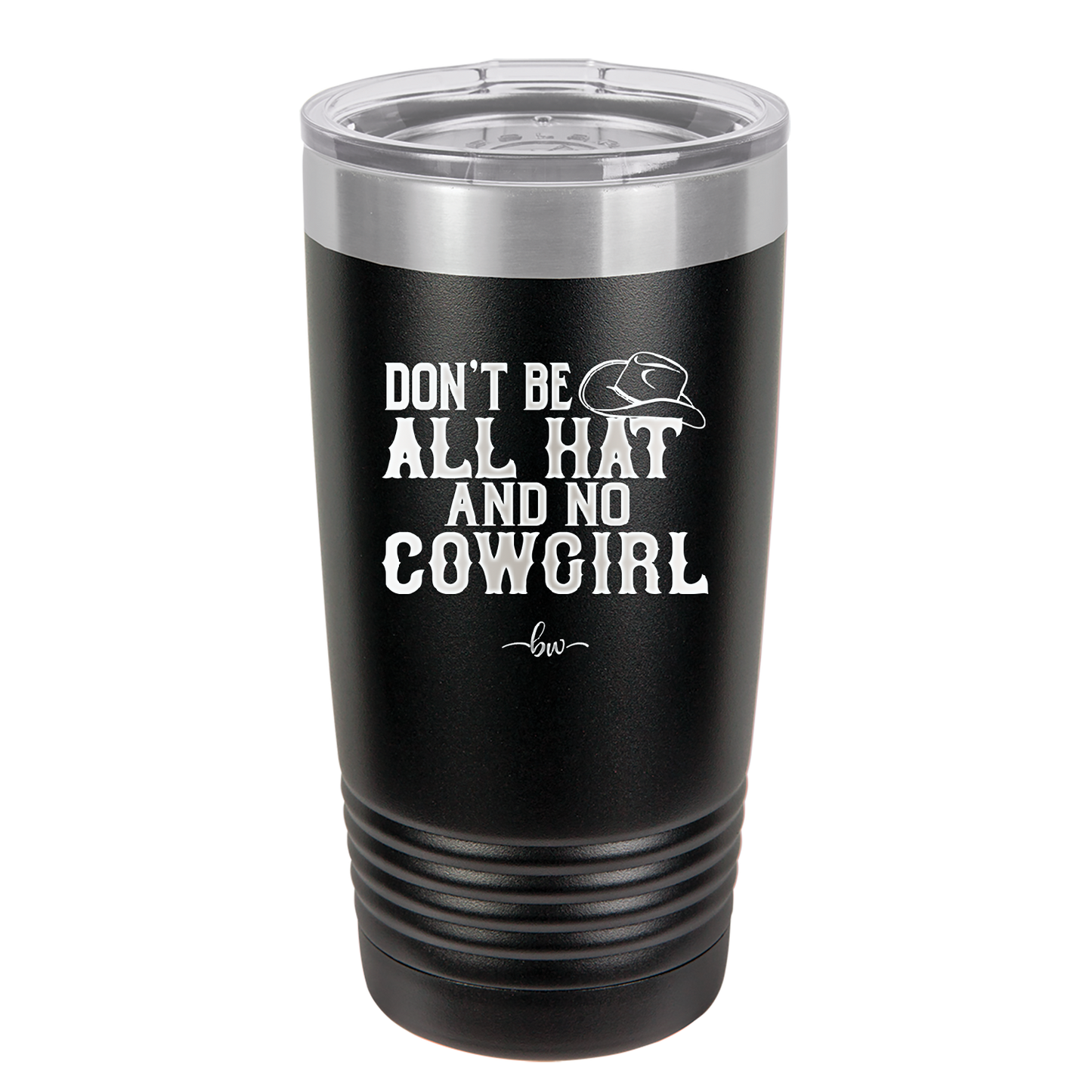 Don't Be All Hat and No Cowgirl - Laser Engraved Stainless Steel Drinkware - 2247 -