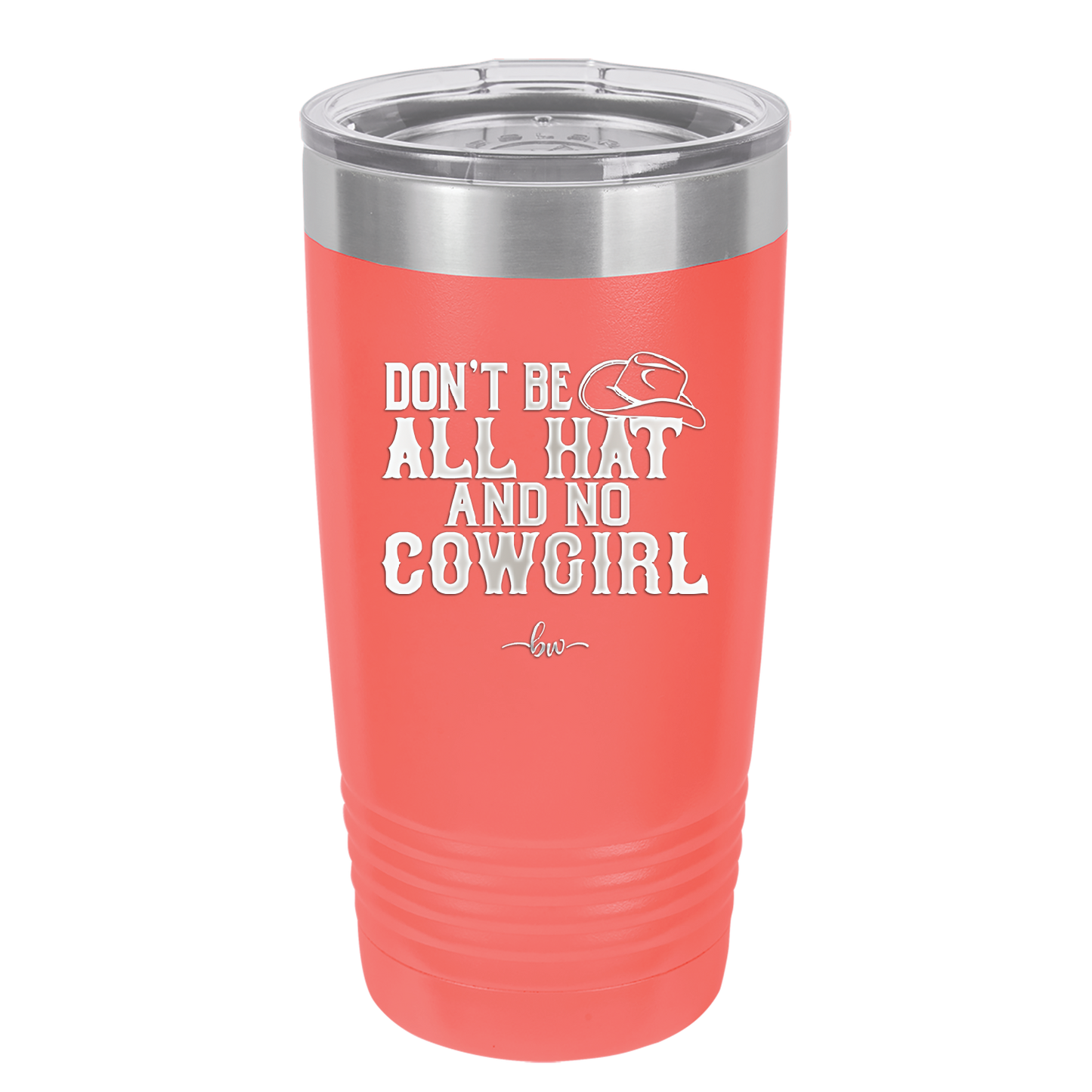 Don't Be All Hat and No Cowgirl - Laser Engraved Stainless Steel Drinkware - 2247 -