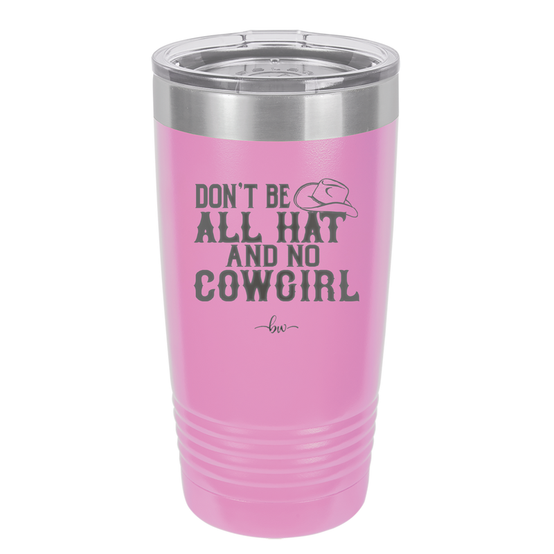 Don't Be All Hat and No Cowgirl - Laser Engraved Stainless Steel Drinkware - 2247 -