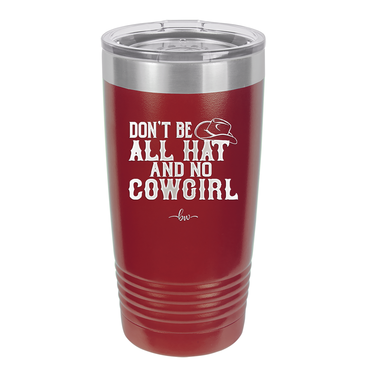 Don't Be All Hat and No Cowgirl - Laser Engraved Stainless Steel Drinkware - 2247 -