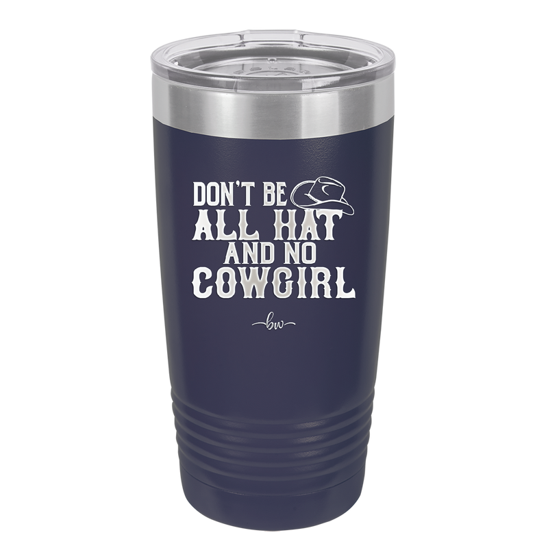 Don't Be All Hat and No Cowgirl - Laser Engraved Stainless Steel Drinkware - 2247 -