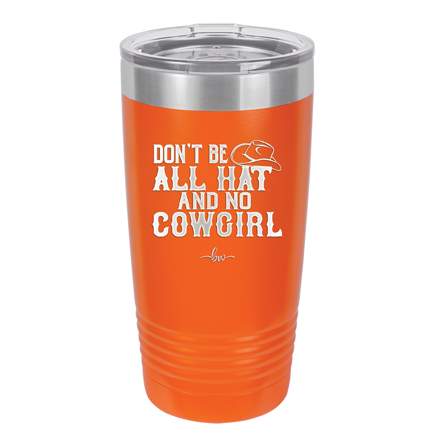 Don't Be All Hat and No Cowgirl - Laser Engraved Stainless Steel Drinkware - 2247 -