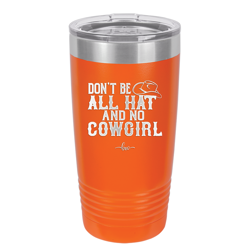 Don't Be All Hat and No Cowgirl - Laser Engraved Stainless Steel Drinkware - 2247 -