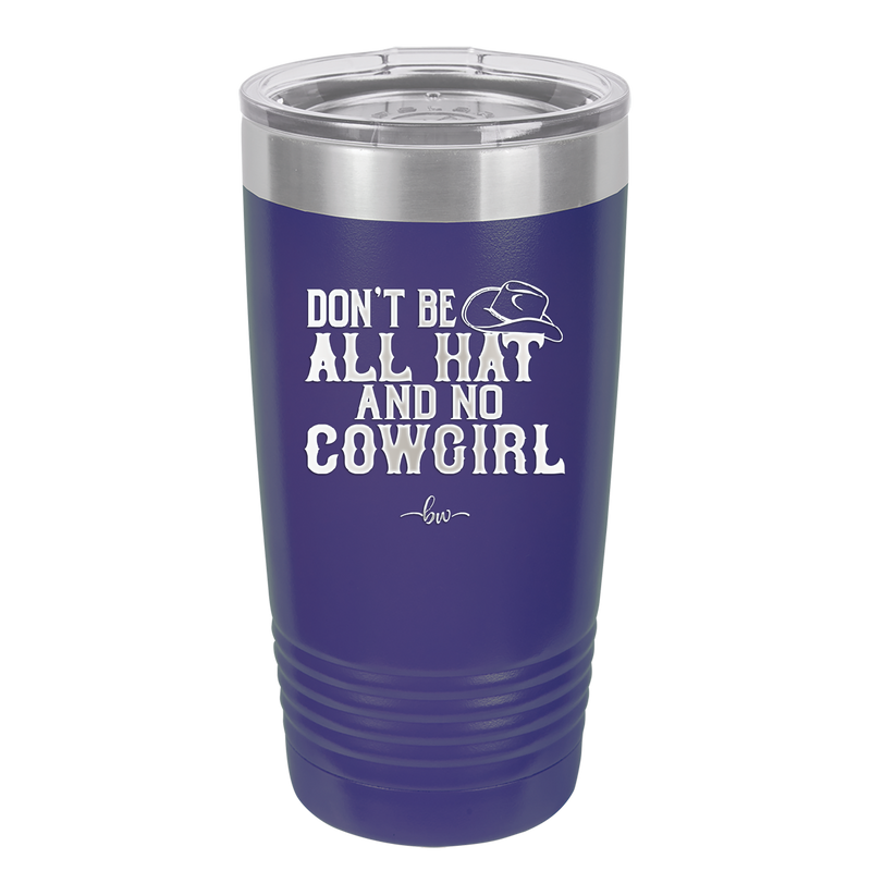 Don't Be All Hat and No Cowgirl - Laser Engraved Stainless Steel Drinkware - 2247 -