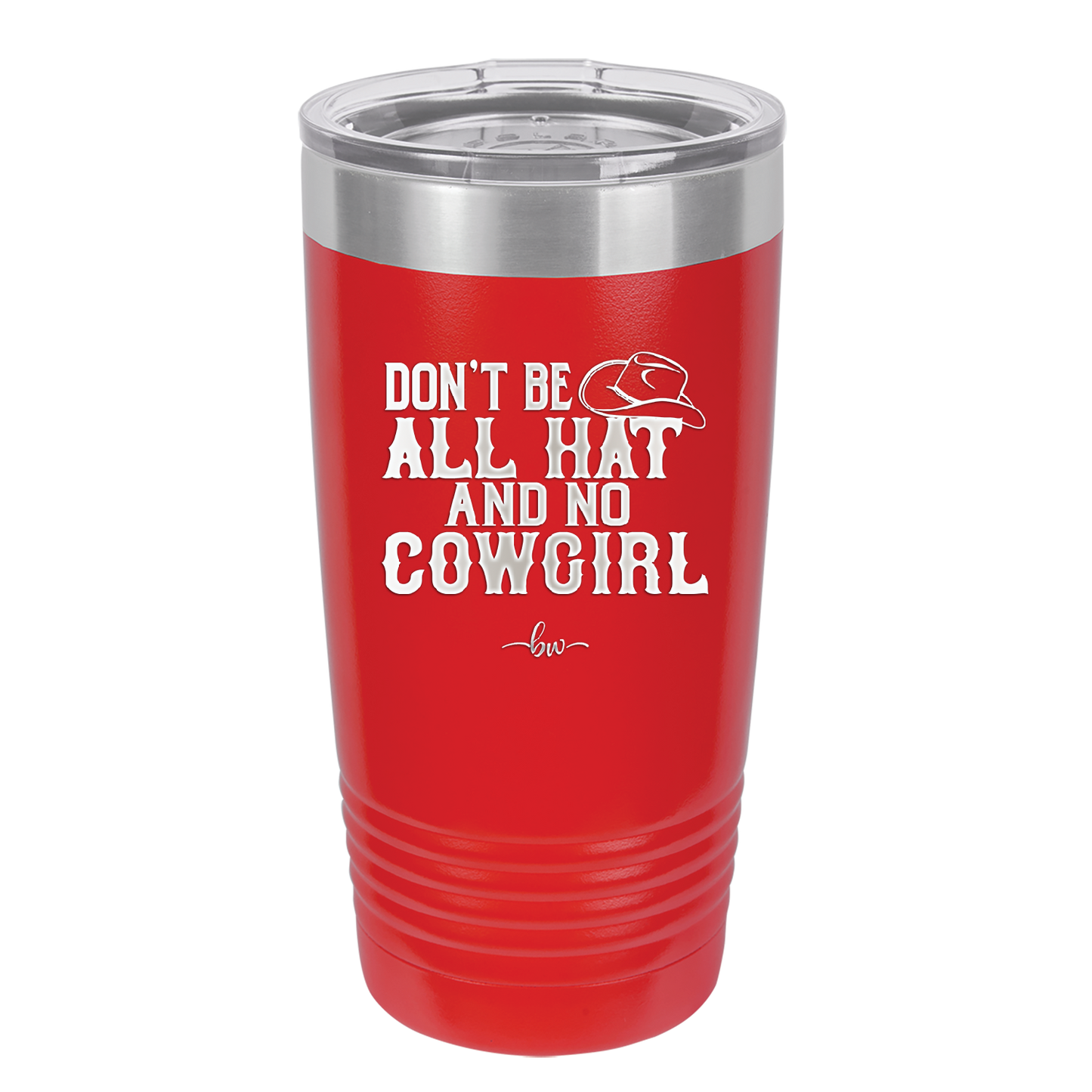 Don't Be All Hat and No Cowgirl - Laser Engraved Stainless Steel Drinkware - 2247 -