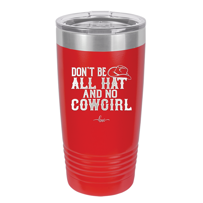 Don't Be All Hat and No Cowgirl - Laser Engraved Stainless Steel Drinkware - 2247 -