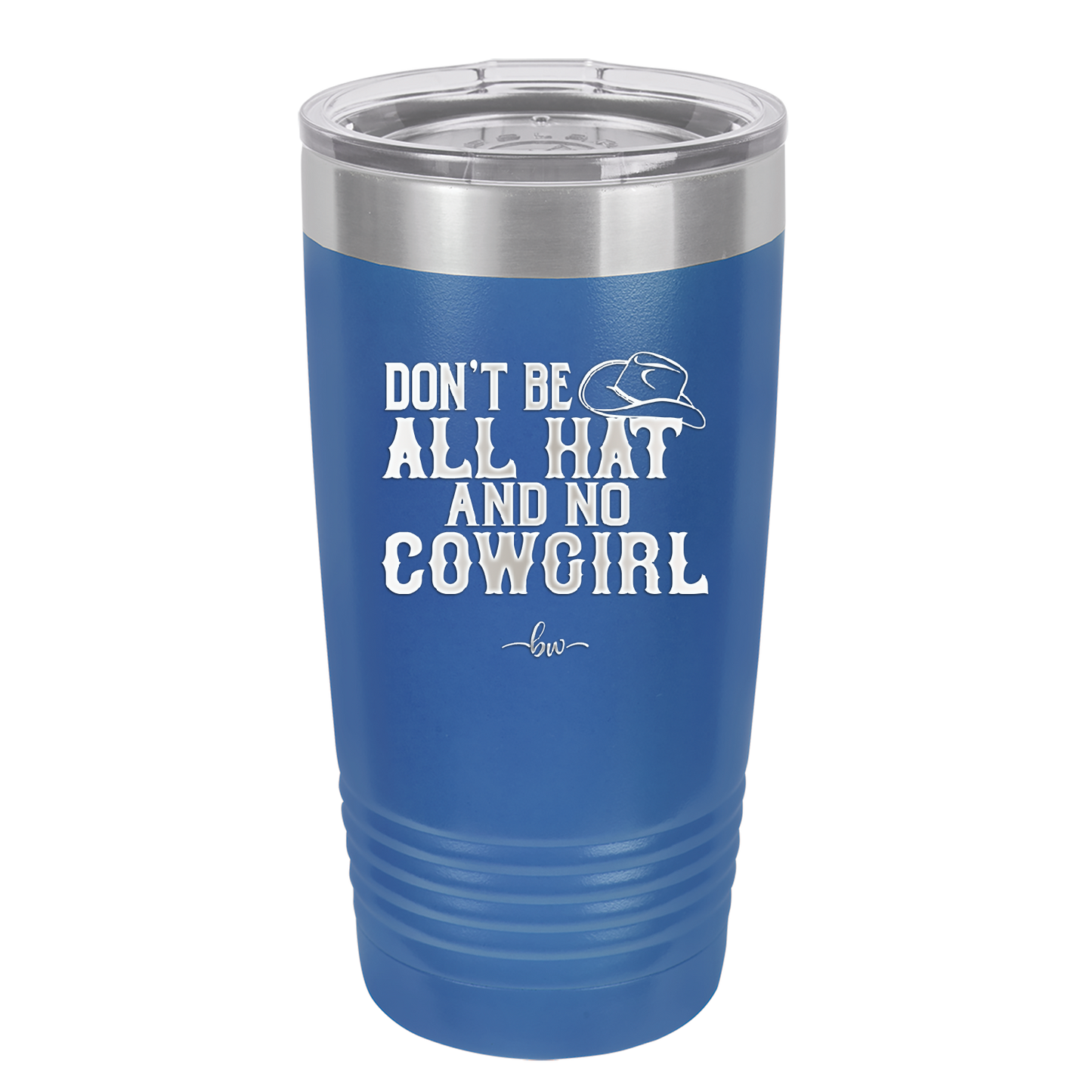 Don't Be All Hat and No Cowgirl - Laser Engraved Stainless Steel Drinkware - 2247 -