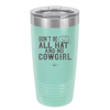 Don't Be All Hat and No Cowgirl - Laser Engraved Stainless Steel Drinkware - 2247 -