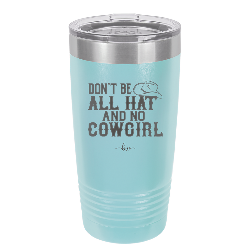 Don't Be All Hat and No Cowgirl - Laser Engraved Stainless Steel Drinkware - 2247 -