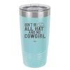 Don't Be All Hat and No Cowgirl - Laser Engraved Stainless Steel Drinkware - 2247 -