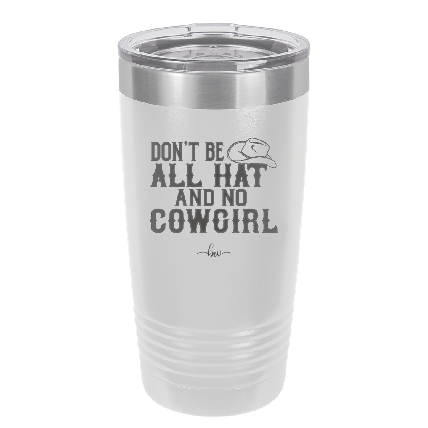 Don't Be All Hat and No Cowgirl - Laser Engraved Stainless Steel Drinkware - 2247 -