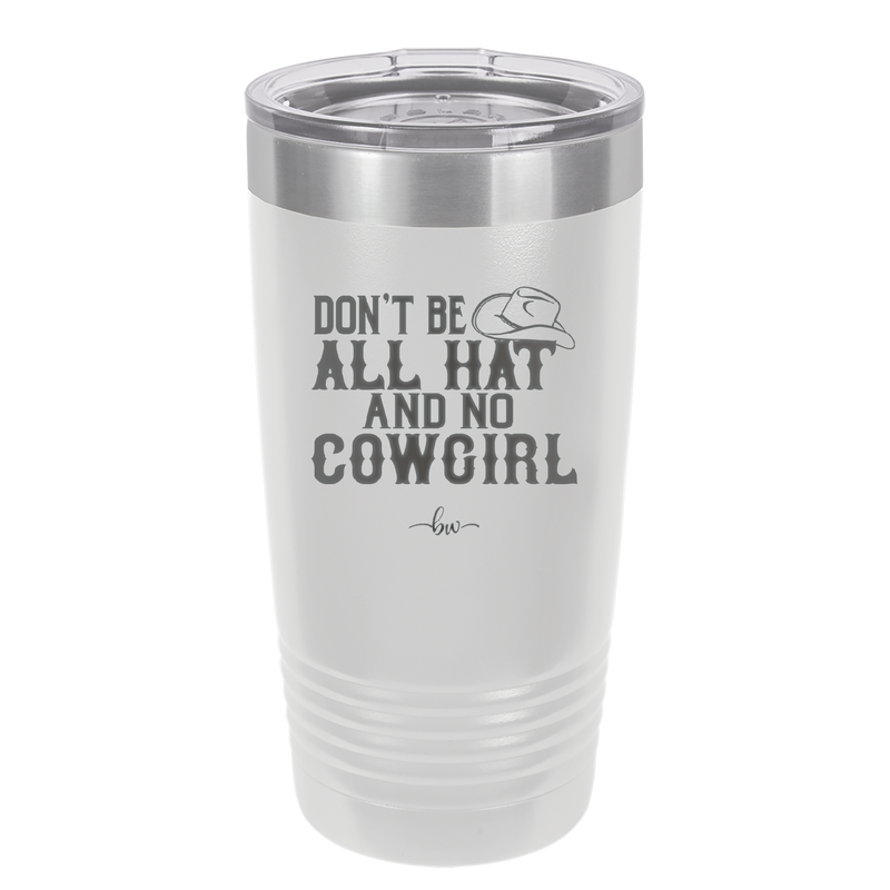 Don't Be All Hat and No Cowgirl - Laser Engraved Stainless Steel Drinkware - 2247 -