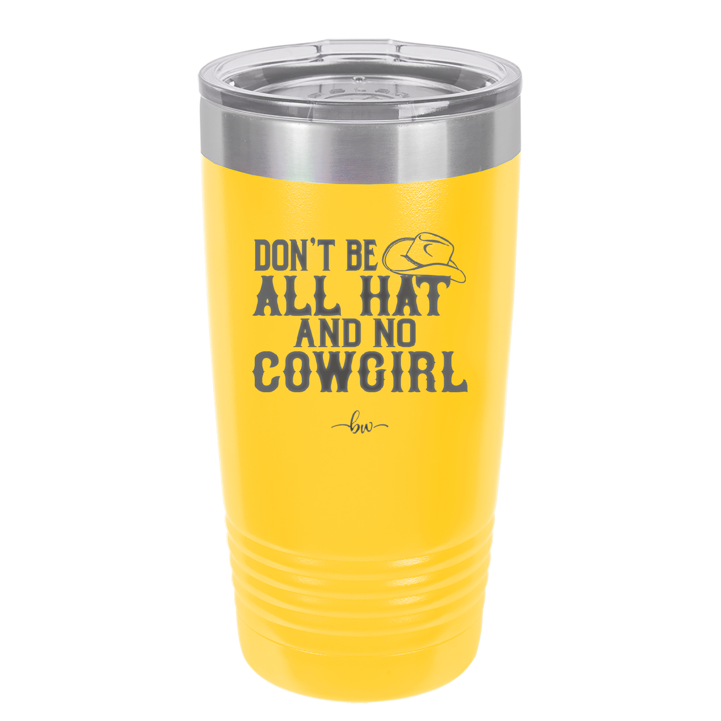 Don't Be All Hat and No Cowgirl - Laser Engraved Stainless Steel Drinkware - 2247 -