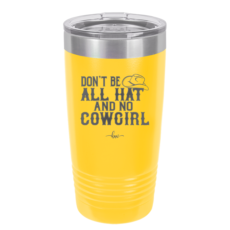 Don't Be All Hat and No Cowgirl - Laser Engraved Stainless Steel Drinkware - 2247 -