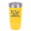 Don't Be All Hat and No Cowgirl - Laser Engraved Stainless Steel Drinkware - 2247 -