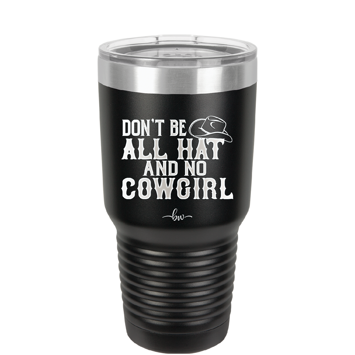 Don't Be All Hat and No Cowgirl - Laser Engraved Stainless Steel Drinkware - 2247 -