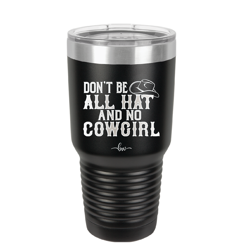 Don't Be All Hat and No Cowgirl - Laser Engraved Stainless Steel Drinkware - 2247 -