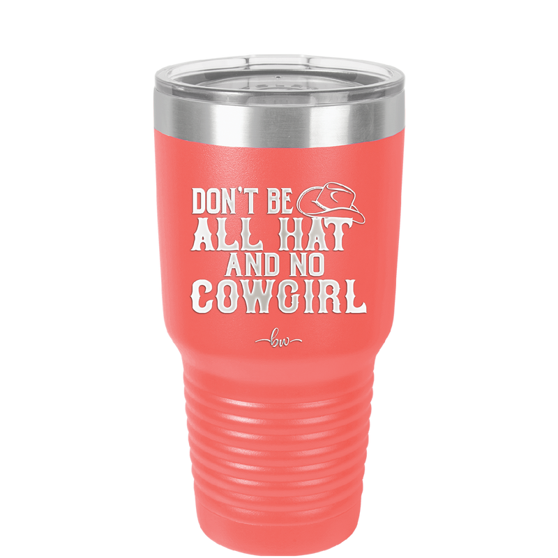 Don't Be All Hat and No Cowgirl - Laser Engraved Stainless Steel Drinkware - 2247 -