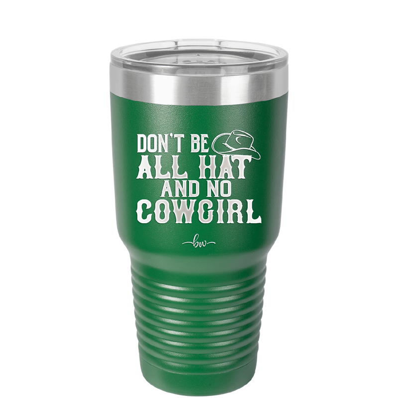 Don't Be All Hat and No Cowgirl - Laser Engraved Stainless Steel Drinkware - 2247 -