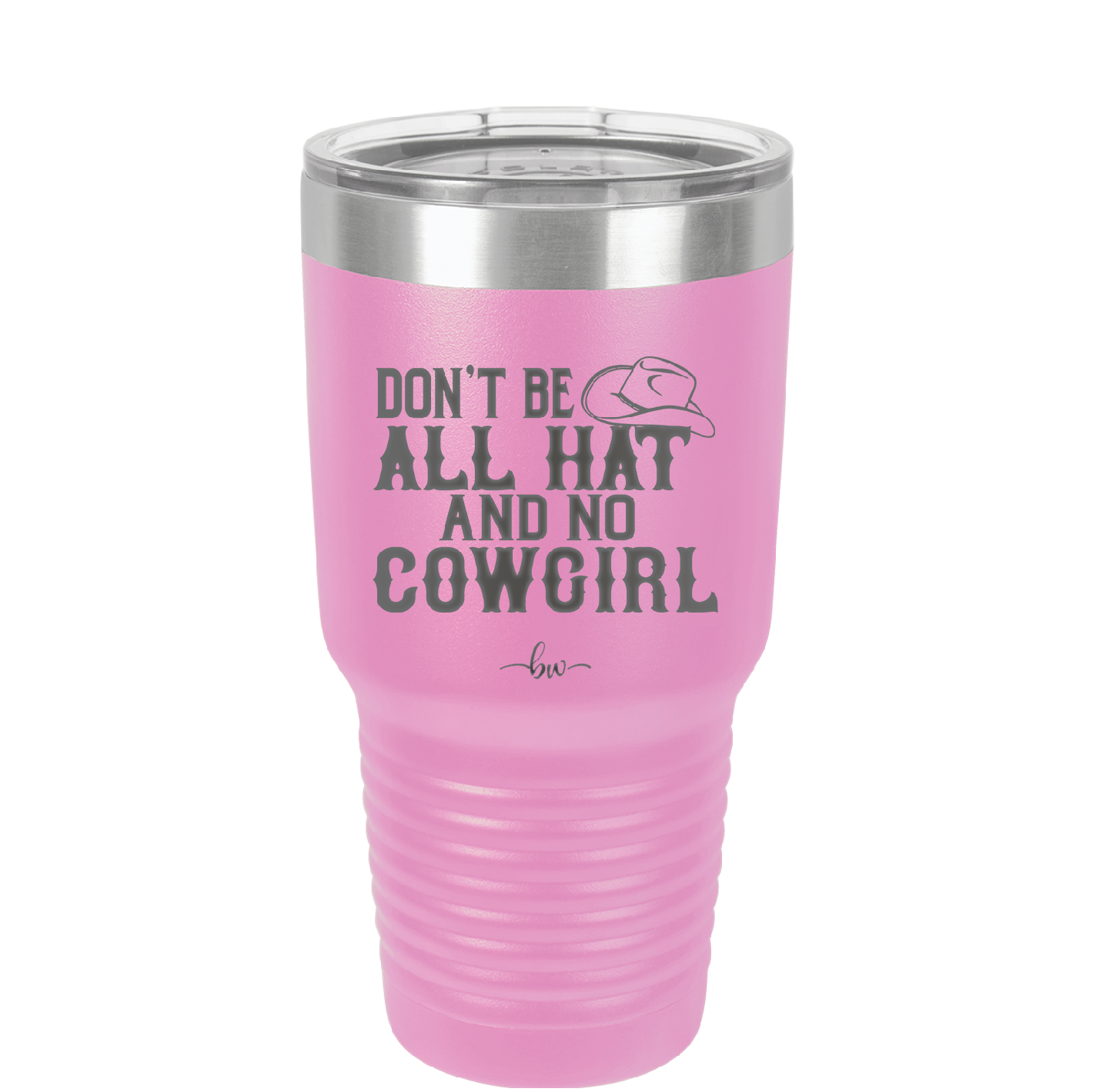 Don't Be All Hat and No Cowgirl - Laser Engraved Stainless Steel Drinkware - 2247 -