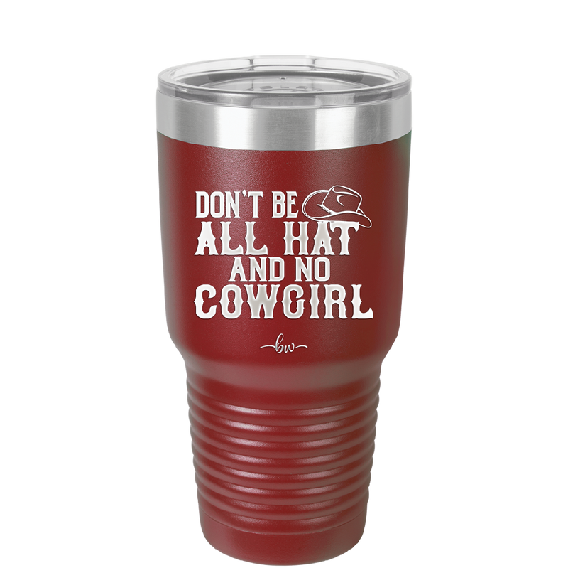 Don't Be All Hat and No Cowgirl - Laser Engraved Stainless Steel Drinkware - 2247 -